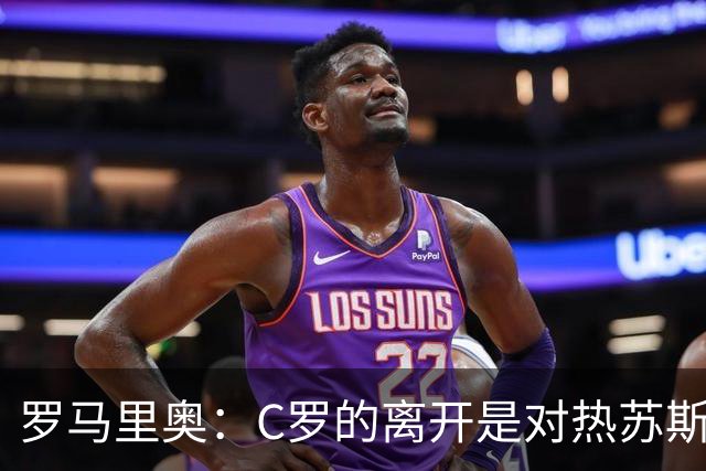 罗马里奥：C罗的离开是对热苏斯的不满